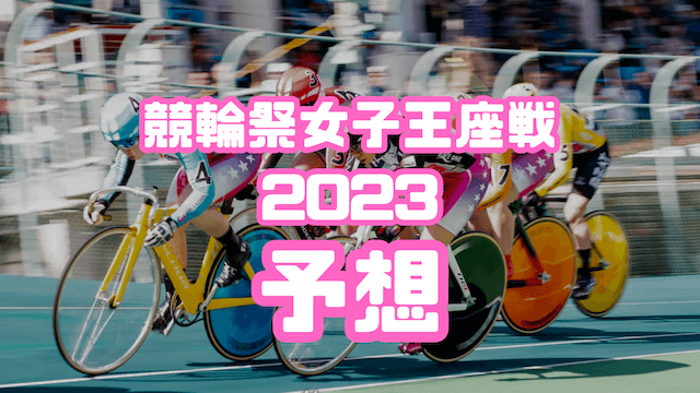 競輪祭女子王座戦2023_予想方法_TOP