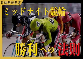 ミッドナイト競輪の法則を徹底解説！過去のレース傾向・荒れるレースの特徴などご紹介します！